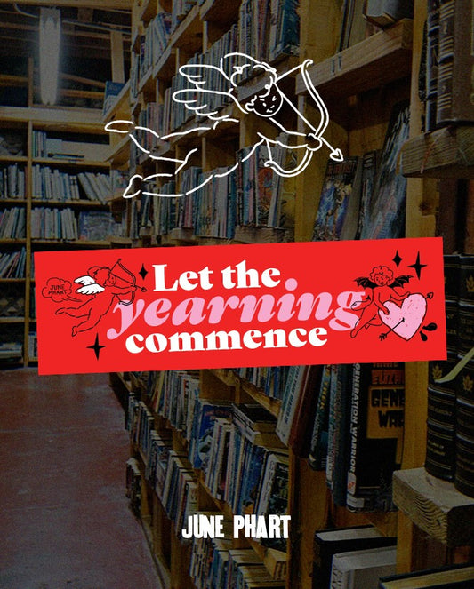 Let the Yearning Commence Bumper Sticker by June Phart