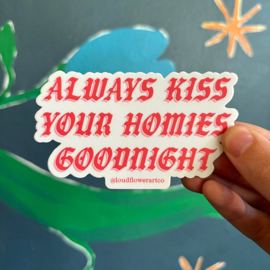 Loud Flower Art Co - Always Kiss Your Homies Goodnight Sticker